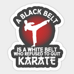 A Black Belt Is A White Belt Who Refused To Quit Karate Sticker